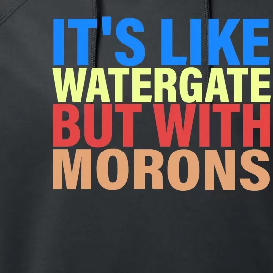 It's Like Watergate But With Morons Performance Fleece Hoodie