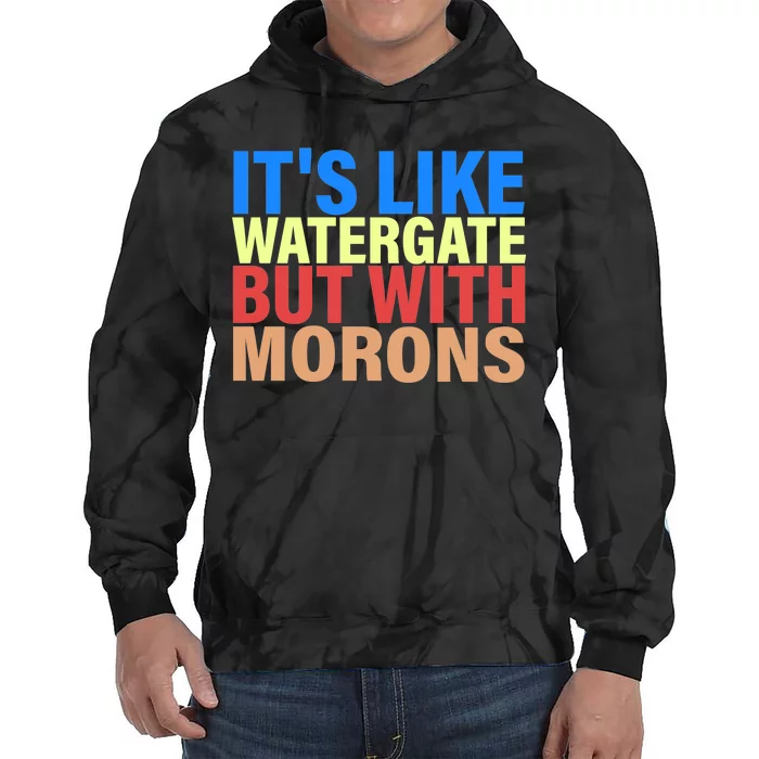 It's Like Watergate But With Morons Tie Dye Hoodie