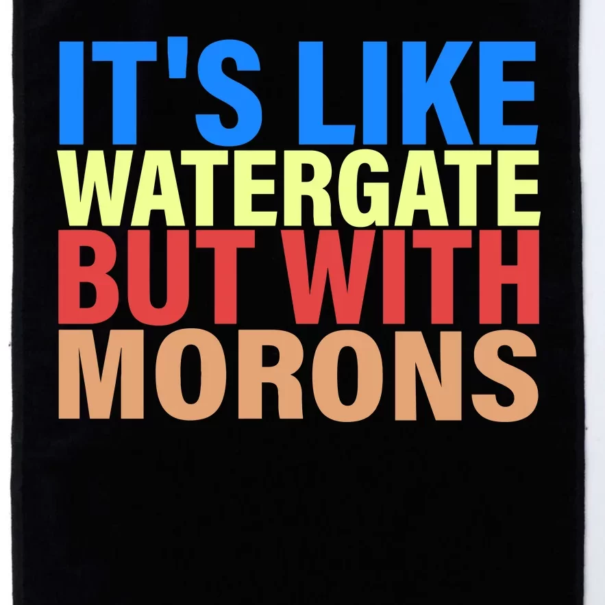 It's Like Watergate But With Morons Platinum Collection Golf Towel