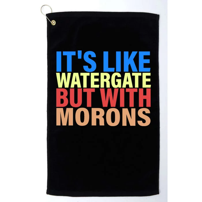 It's Like Watergate But With Morons Platinum Collection Golf Towel