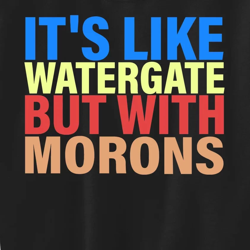 It's Like Watergate But With Morons Kids Sweatshirt