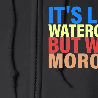 It's Like Watergate But With Morons Full Zip Hoodie