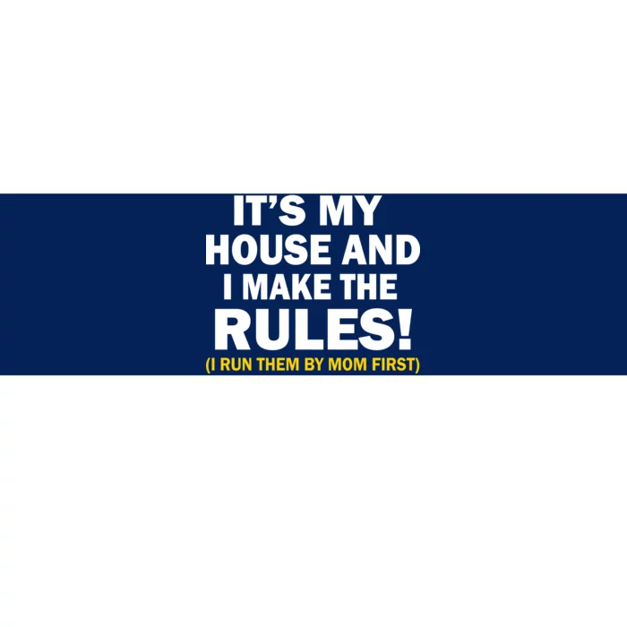 It's My House And I Make The Rules! Bumper Sticker