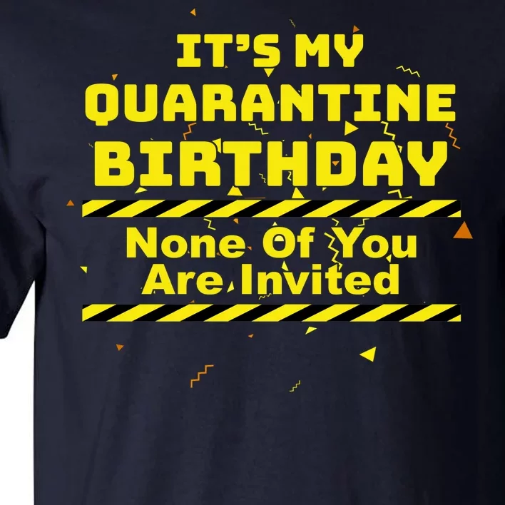 It's My Quarantine Birthday None Of You Are Invited Tall T-Shirt