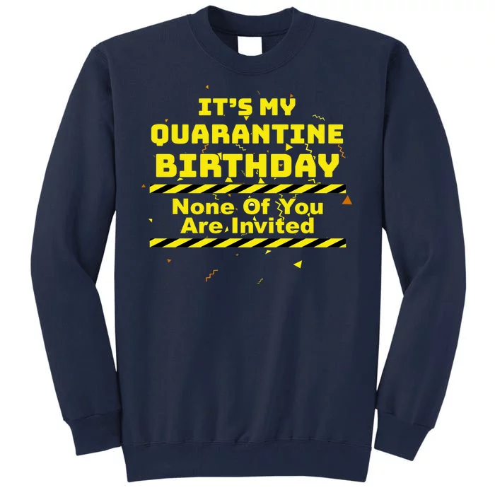 It's My Quarantine Birthday None Of You Are Invited Tall Sweatshirt