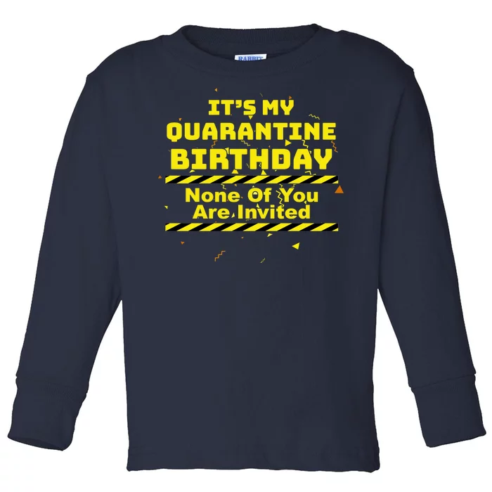 It's My Quarantine Birthday None Of You Are Invited Toddler Long Sleeve Shirt