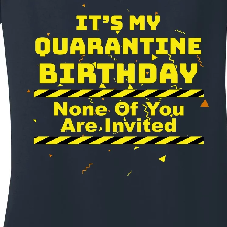 It's My Quarantine Birthday None Of You Are Invited Women's V-Neck T-Shirt