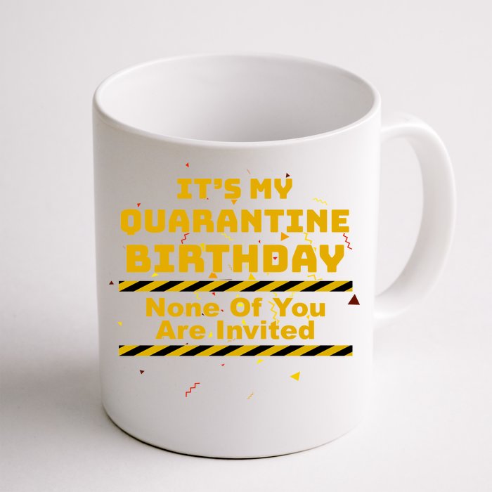 It's My Quarantine Birthday None Of You Are Invited Front & Back Coffee Mug