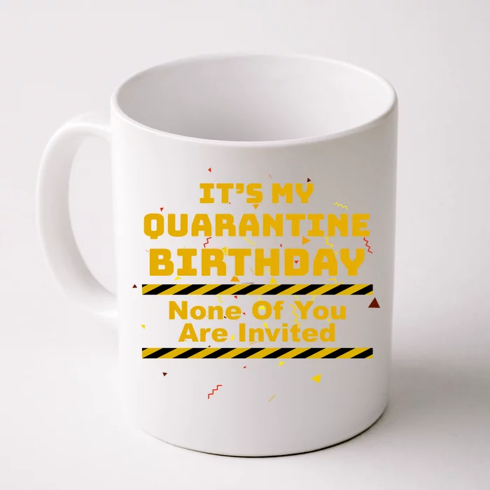 It's My Quarantine Birthday None Of You Are Invited Front & Back Coffee Mug