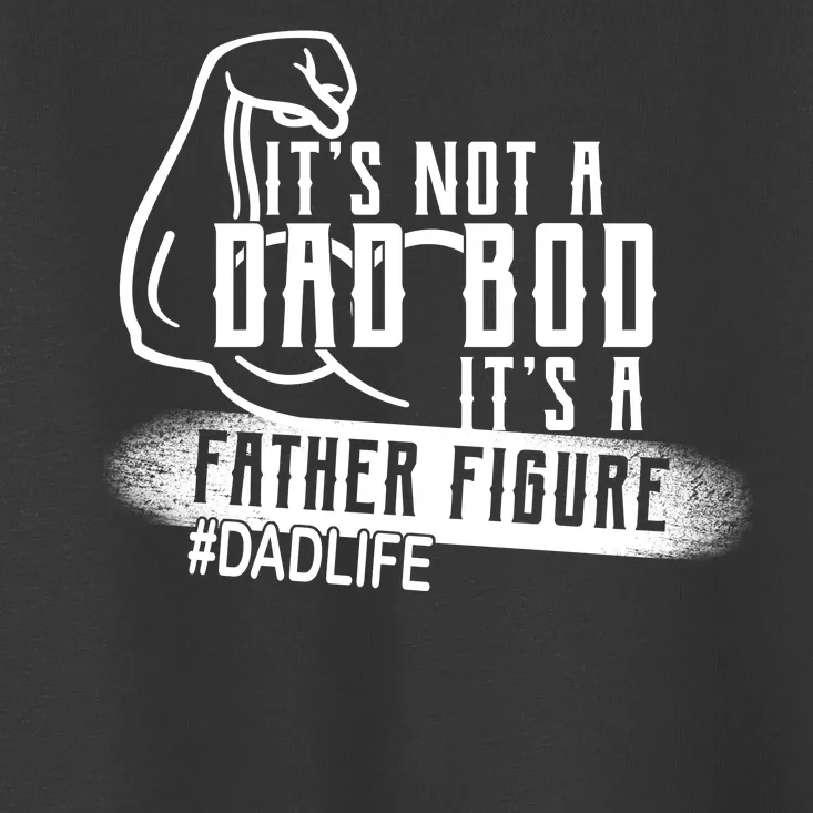 It's Not A Dad Bod Its A Father Figure Toddler T-Shirt