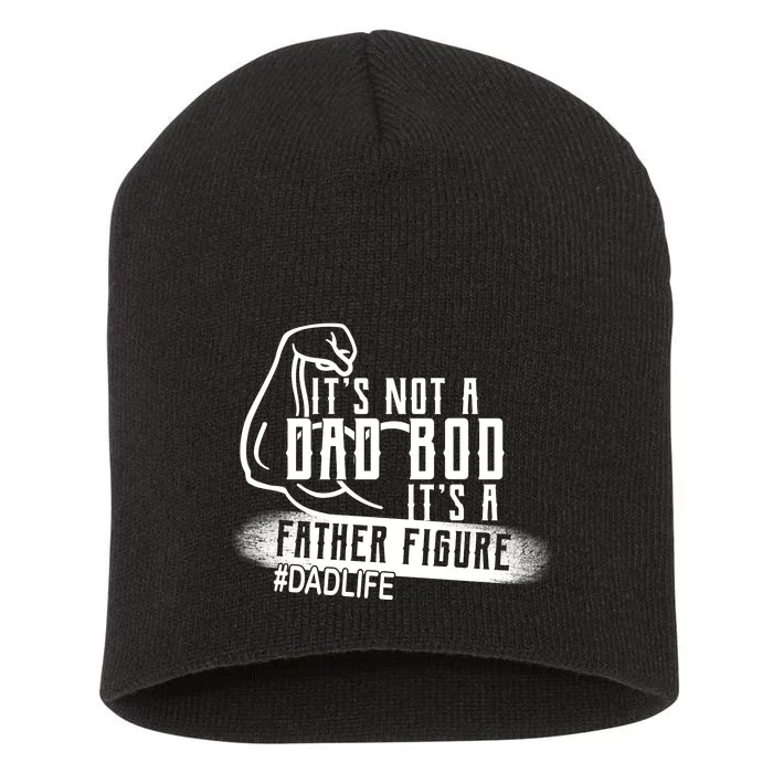 It's Not A Dad Bod Its A Father Figure Short Acrylic Beanie