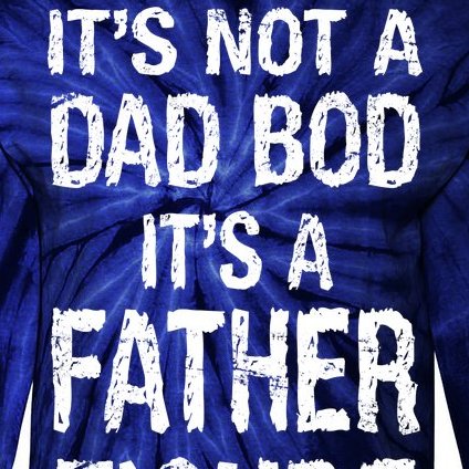 It's Not A Dad Bod Its A Father Figure Fathers Day Tie-Dye Long Sleeve Shirt