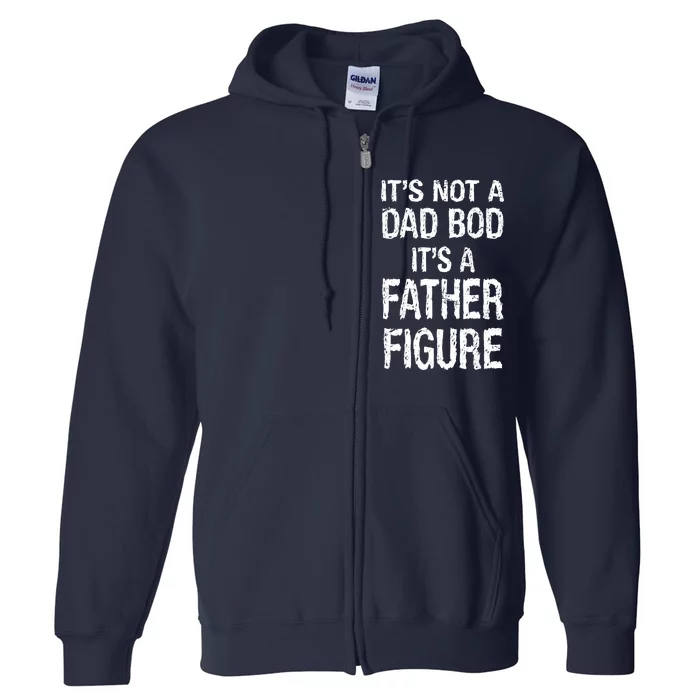 It's Not A Dad Bod Its A Father Figure Fathers Day Full Zip Hoodie