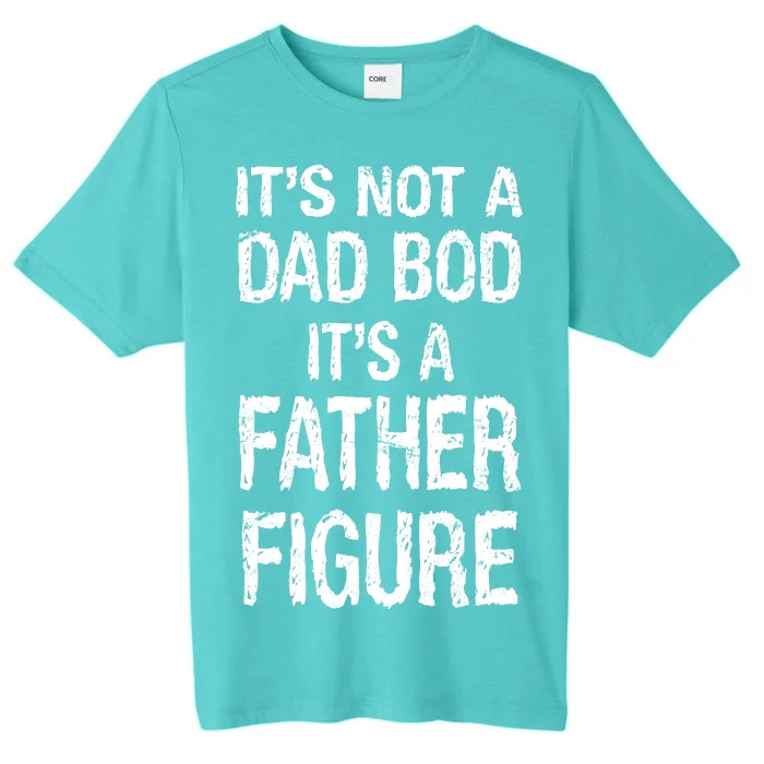 It's Not A Dad Bod Its A Father Figure Fathers Day ChromaSoft Performance T-Shirt