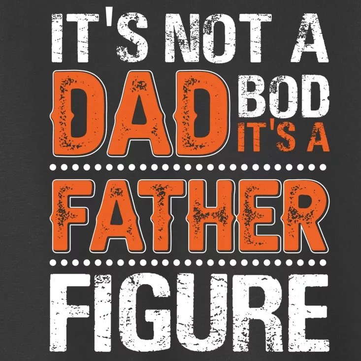 It's Not A Dad Bod It's A Father Figure Funny Toddler T-Shirt