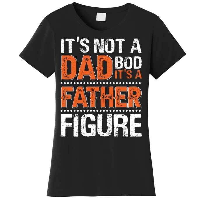 It's Not A Dad Bod It's A Father Figure Funny Women's T-Shirt