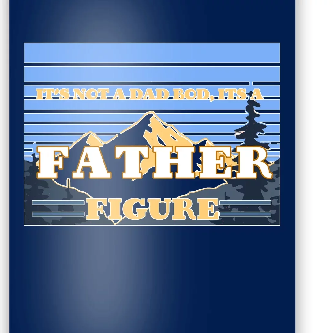 It's Not A Dad Bod Its A Father Figure Mountains Poster