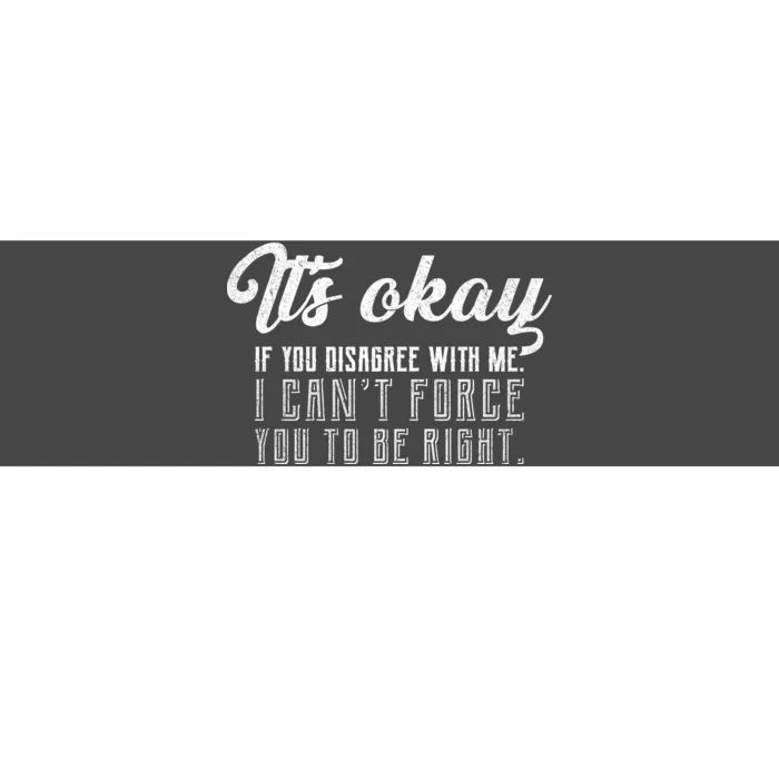 It's Okay Disagree With Me Funny Meme Bumper Sticker