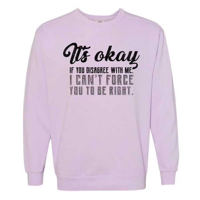 It's Okay Disagree With Me Funny Meme Garment-Dyed Sweatshirt