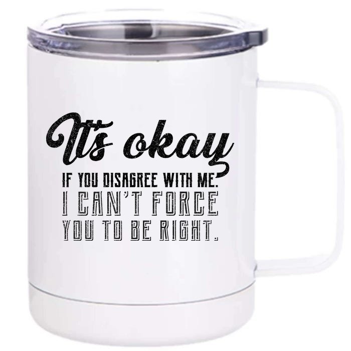 It's Okay Disagree With Me Funny Meme Front & Back 12oz Stainless Steel Tumbler Cup