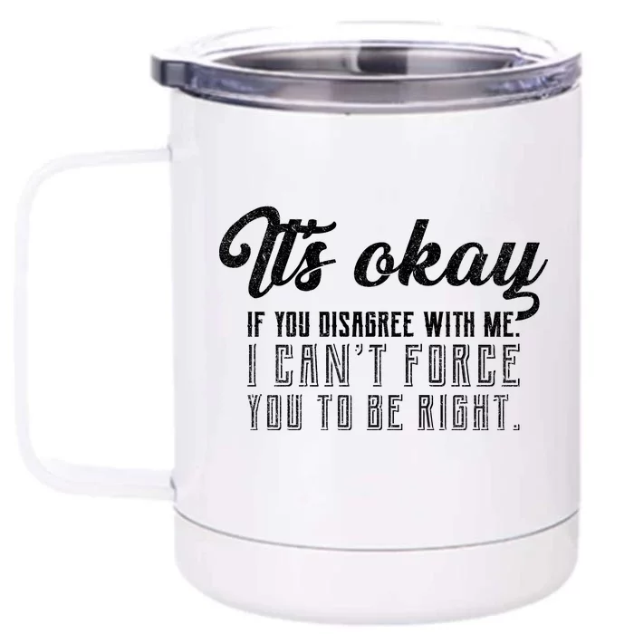 It's Okay Disagree With Me Funny Meme Front & Back 12oz Stainless Steel Tumbler Cup