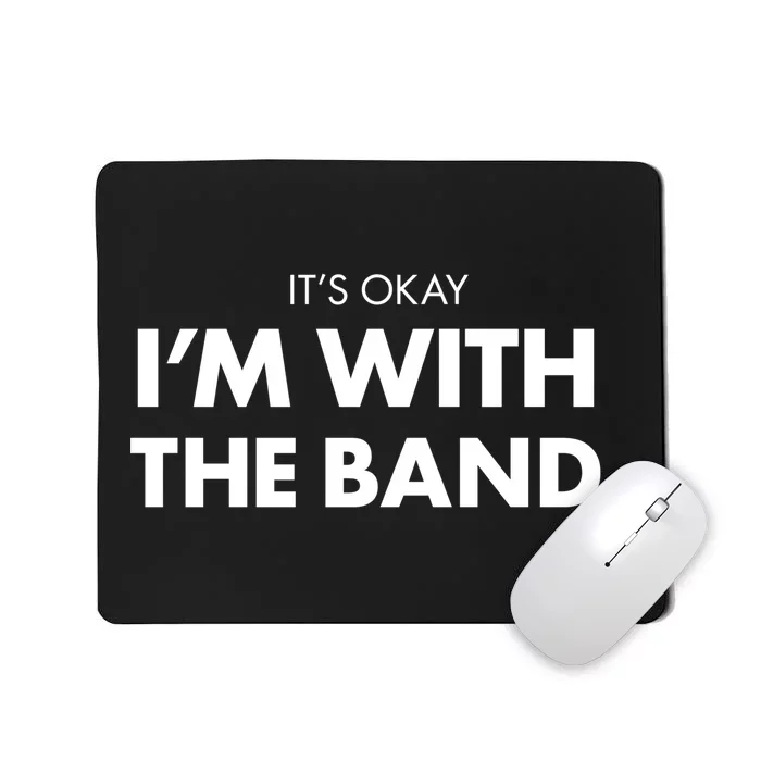 It's Okay I'm With The Band Mousepad