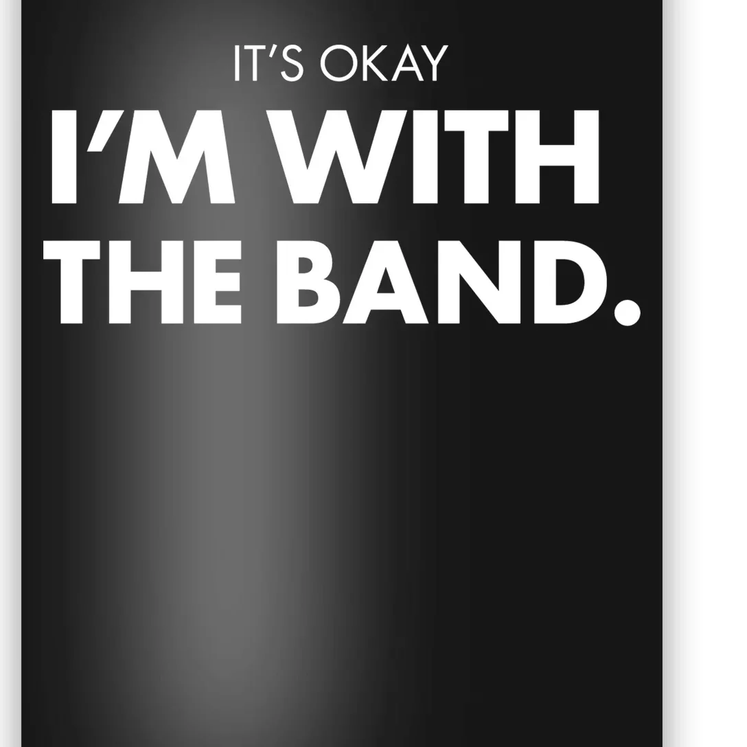 It's Okay I'm With The Band Poster