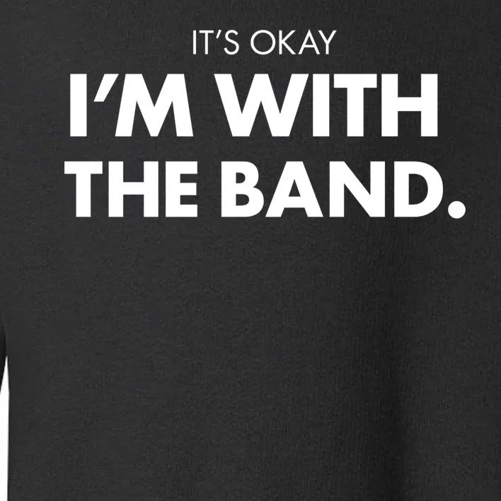 It's Okay I'm With The Band Toddler Sweatshirt