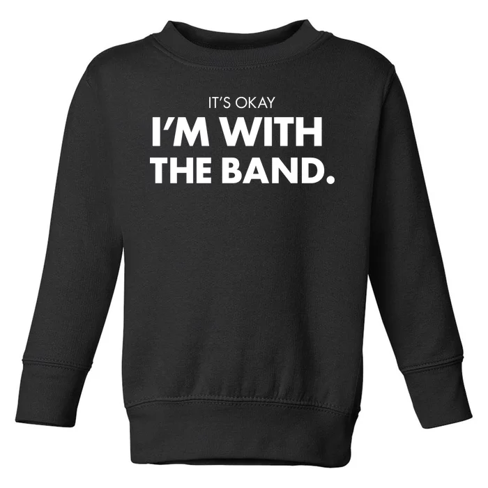 It's Okay I'm With The Band Toddler Sweatshirt