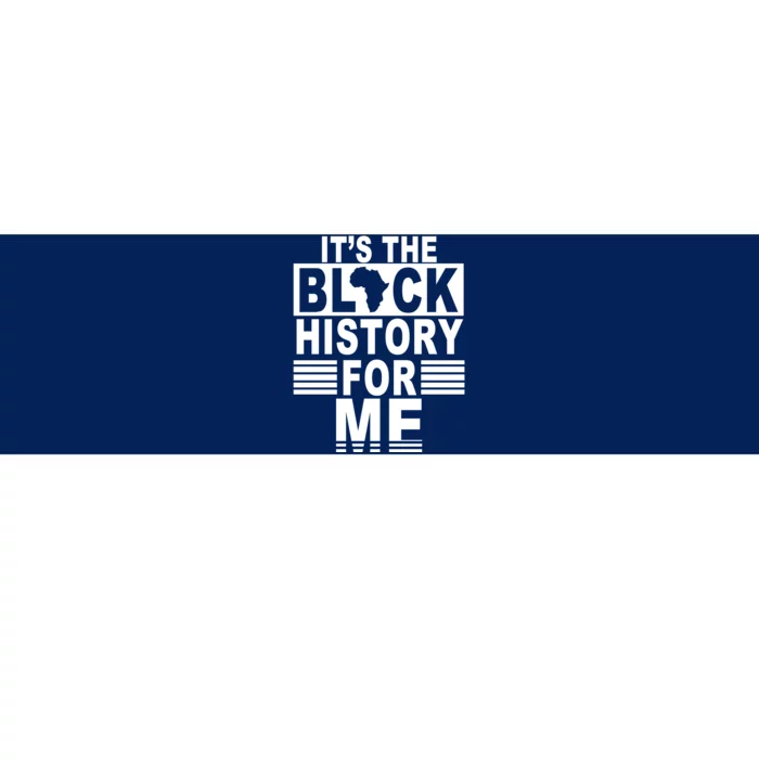 It's The Black History For Me Bumper Sticker