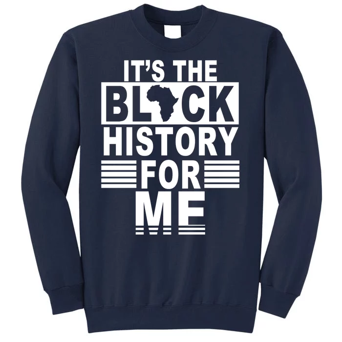 It's The Black History For Me Tall Sweatshirt