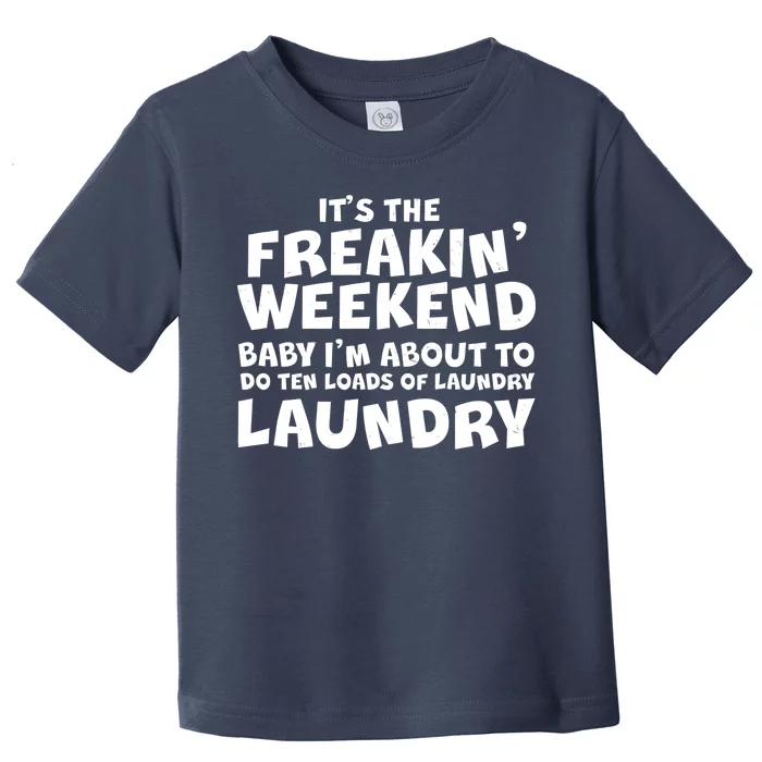 It's The Freakin Weekend Ten Loads Of Laundry Toddler T-Shirt