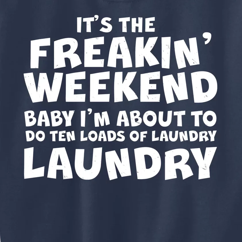 It's The Freakin Weekend Ten Loads Of Laundry Kids Sweatshirt