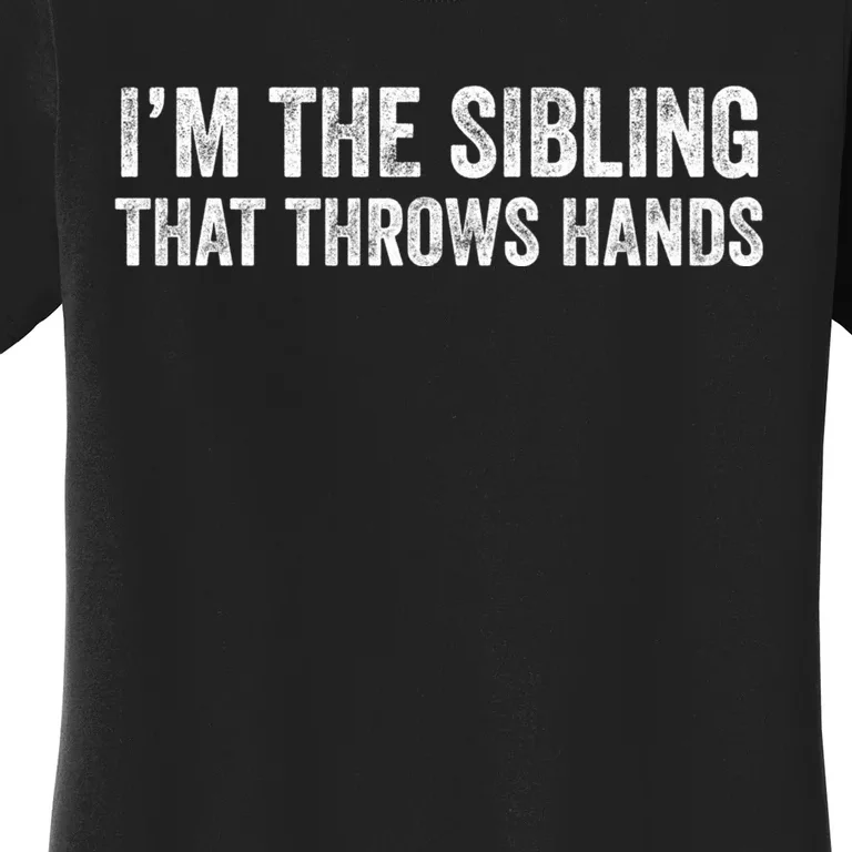 I’M The Sibling That Throws Hands Women's T-Shirt