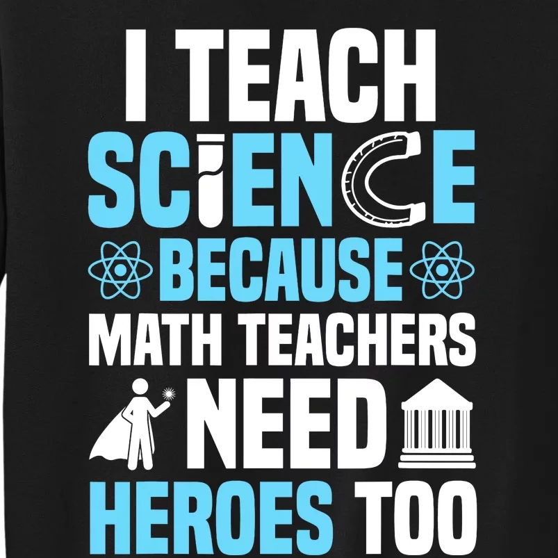 I Teach Science Because Math Teachers Need Heroes Too Tall Sweatshirt