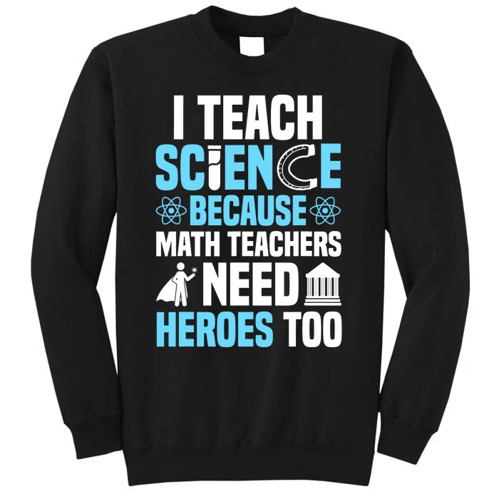 I Teach Science Because Math Teachers Need Heroes Too Tall Sweatshirt