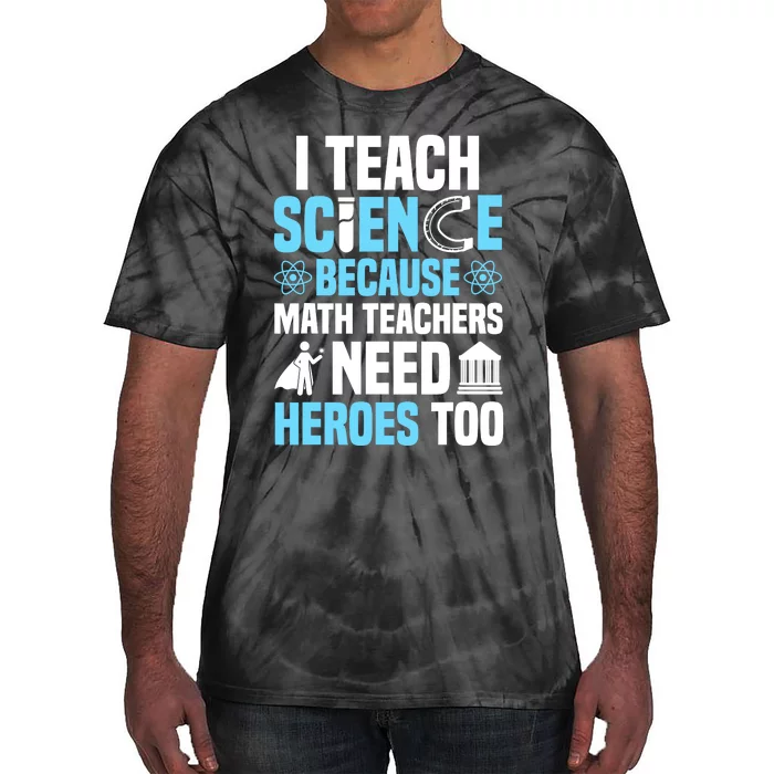 I Teach Science Because Math Teachers Need Heroes Too Tie-Dye T-Shirt