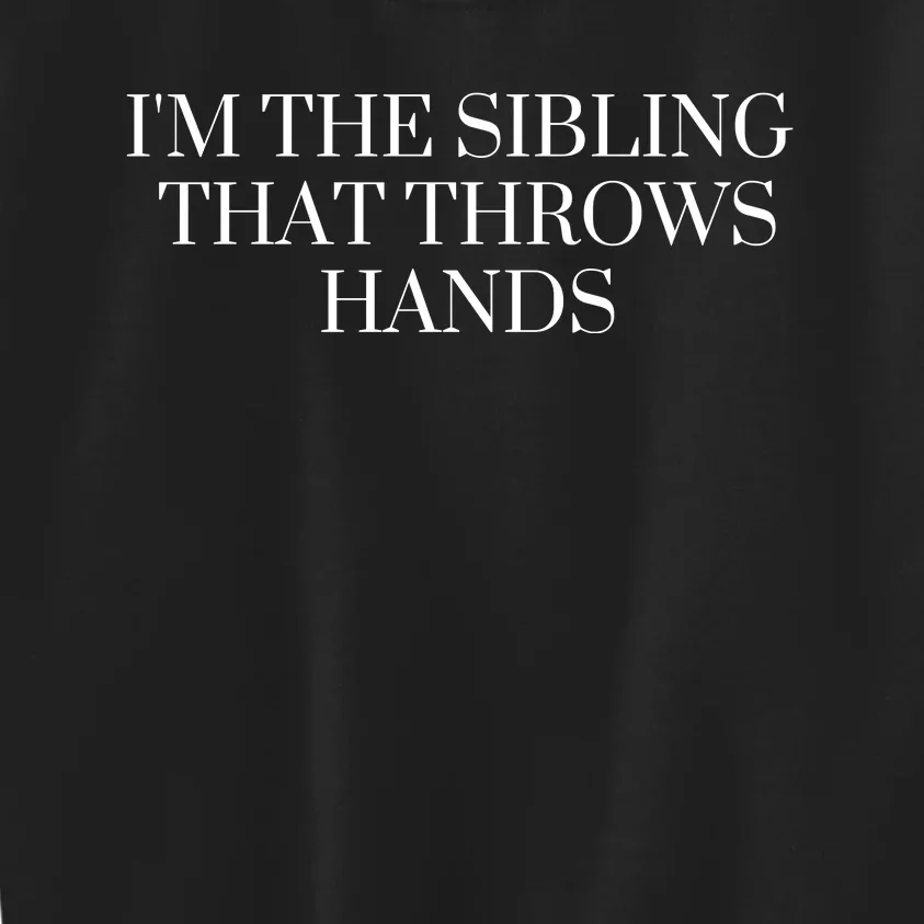 IM The Sibling That Throws Hands Kids Sweatshirt