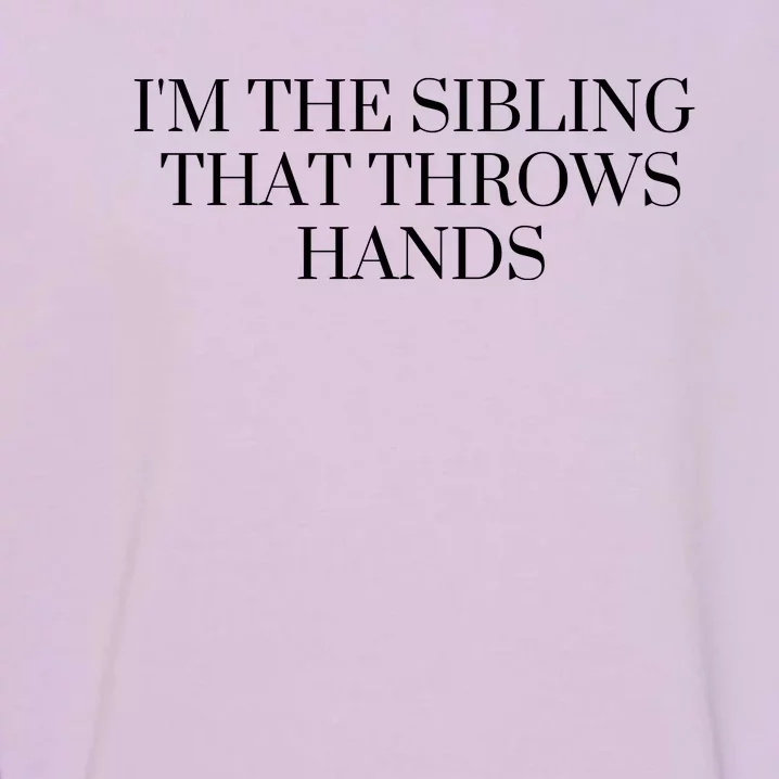 IM The Sibling That Throws Hands Garment-Dyed Sweatshirt