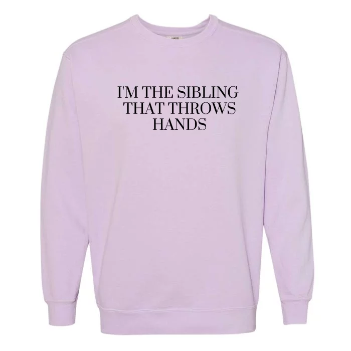 IM The Sibling That Throws Hands Garment-Dyed Sweatshirt