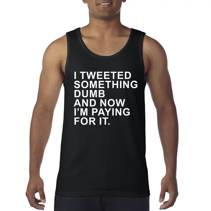 I Tweeted Something Dumb And Now I’m Paying For It Tank Top