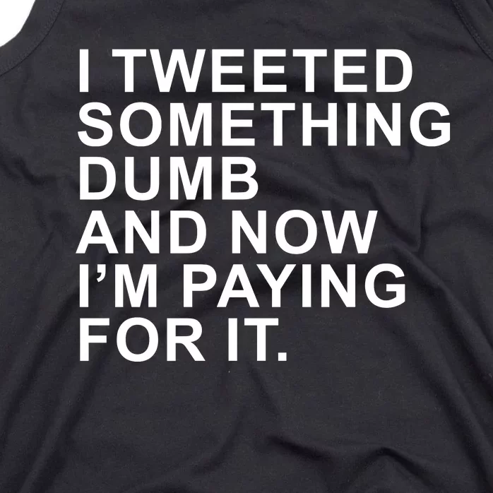 I Tweeted Something Dumb And Now I’m Paying For It Tank Top