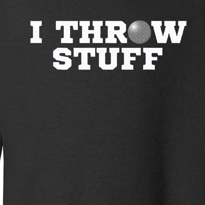 I Throw Stuff Shot Put Athlete Throwing Toddler Sweatshirt