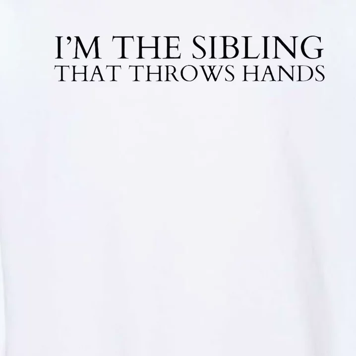 I’m The Sibling That Throws Hands Garment-Dyed Sweatshirt