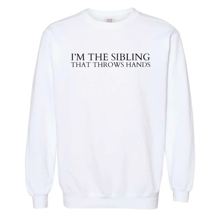 I’m The Sibling That Throws Hands Garment-Dyed Sweatshirt