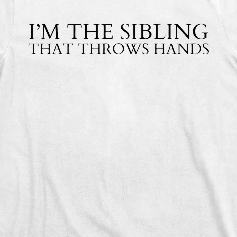 I’m The Sibling That Throws Hands T-Shirt