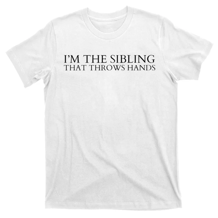 I’m The Sibling That Throws Hands T-Shirt