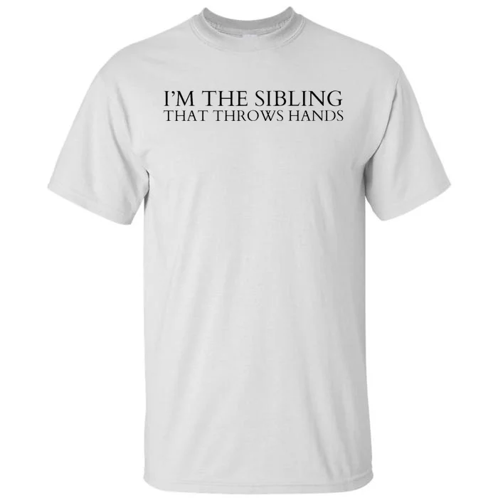 I’m The Sibling That Throws Hands Tall T-Shirt