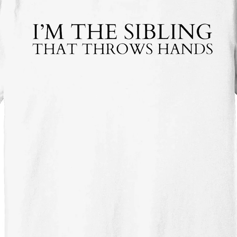 I’m The Sibling That Throws Hands Premium T-Shirt