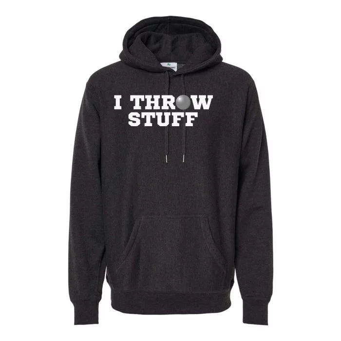 I Throw Stuff Shot Put Athlete Throwing Premium Hoodie